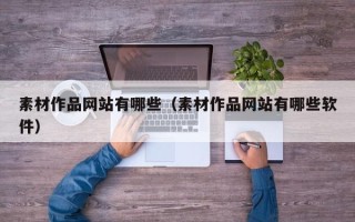 无棣素材作品网站有哪些（素材作品网站有哪些软件）